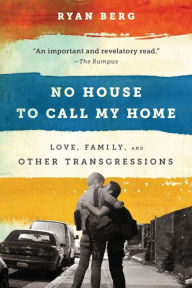Title: No House to Call My Home: Love, Family, and Other Transgressions, Author: Ryan Berg