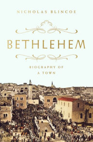 Title: Bethlehem: Biography of a Town, Author: Nicholas Blincoe