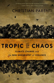 Title: Tropic of Chaos: Climate Change and the New Geography of Violence, Author: Christian Parenti