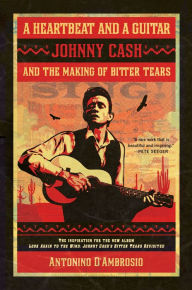 Title: A Heartbeat and a Guitar: Johnny Cash and the Making of Bitter Tears, Author: Antonino D'Ambrosio