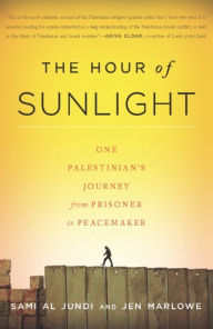 Title: The Hour of Sunlight: One Palestinian's Journey from Prisoner to Peacemaker, Author: Sami al Jundi