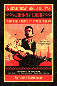 Title: A Heartbeat and a Guitar: Johnny Cash and the Making of Bitter Tears, Author: Antonino D'Ambrosio