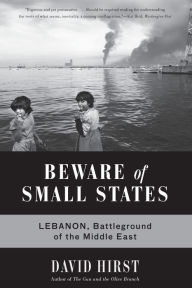 Title: Beware of Small States: Lebanon, Battleground of the Middle East, Author: David Hirst