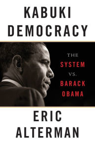 Title: Kabuki Democracy: The System vs. Barack Obama, Author: Eric Alterman