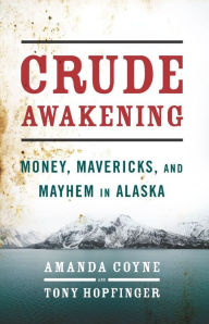 Title: Crude Awakening: Money, Mavericks, and Mayhem in Alaska, Author: Amanda Coyne