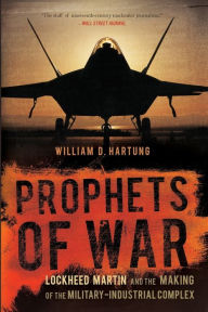 Title: Prophets of War: Lockheed Martin and the Making of the Military-Industrial Complex, Author: William D. Hartung