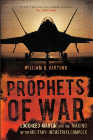 Title: Prophets of War: Lockheed Martin and the Making of the Military-Industrial Complex, Author: William D Hartung