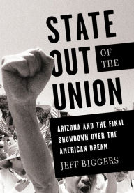 Title: State Out of the Union: Arizona and the Final Showdown Over the American Dream, Author: Jeff Biggers