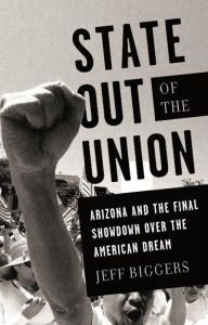 Title: State Out of the Union: Arizona and the Final Showdown Over the American Dream, Author: Jeff Biggers