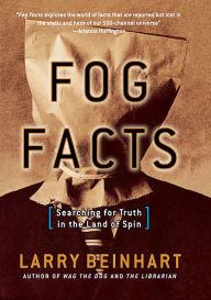 Title: Fog Facts: Searching for Truth in the Land of Spin, Author: Larry Beinhart