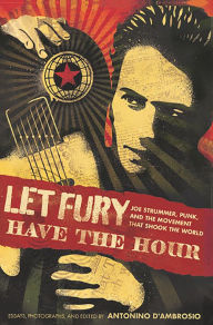 Title: Let Fury Have the Hour: Joe Strummer, Punk, and the Movement that Shook the World, Author: Antonino D'Ambrosio