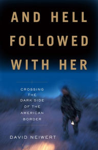 Title: And Hell Followed With Her: Crossing the Dark Side of the American Border, Author: David Neiwert