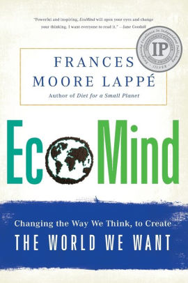 Title: EcoMind: Changing the Way We Think, to Create the World We Want, Author: Frances Moore Lappe