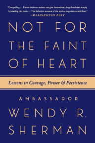 Title: Not for the Faint of Heart: Lessons in Courage, Power, and Persistence, Author: Wendy R. Sherman