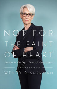 Free ebooks downloads Not for the Faint of Heart: Lessons in Courage, Power, and Persistence (English literature) 9781568588148 by Wendy R. Sherman