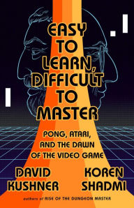 Title: Easy to Learn, Difficult to Master: Pong, Atari, and the Dawn of the Video Game, Author: David Kushner