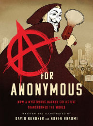 Title: A for Anonymous: How a Mysterious Hacker Collective Transformed the World, Author: David Kushner