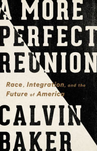 Free download e pdf books A More Perfect Reunion: Race, Integration, and the Future of America (English literature) 9781568589237 by Calvin Baker