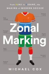 Title: Zonal Marking: From Ajax to Zidane, the Making of Modern Soccer, Author: Michael W. Cox