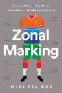 Zonal Marking: From Ajax to Zidane, the Making of Modern Soccer