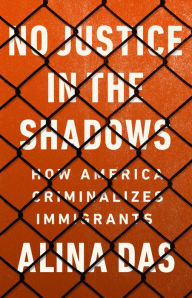 Free bookworm no downloads No Justice in the Shadows: How America Criminalizes Immigrants 9781568589466 English version