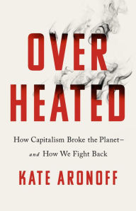 Download free textbooks online pdf Overheated: How Capitalism Broke the Planet--And How We Fight Back 9781568589473 by Kate Aronoff DJVU English version