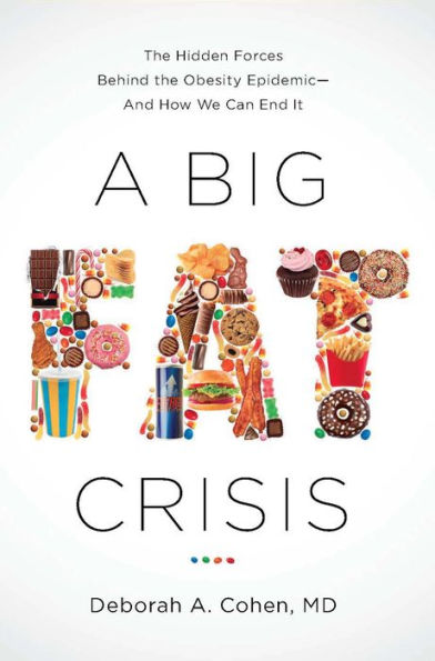 A Big Fat Crisis: The Hidden Forces Behind the Obesity Epidemic - and How We Can End It