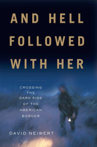 Title: And Hell Followed With Her: Crossing the Dark Side of the American Border, Author: David Neiwert