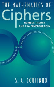 Title: The Mathematics of Ciphers: Number Theory and RSA Cryptography / Edition 1, Author: S.C. Coutinho