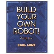 Title: Build Your Own Robot! / Edition 1, Author: Karl Lunt