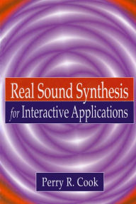 Title: Real Sound Synthesis for Interactive Applications / Edition 1, Author: Perry R. Cook