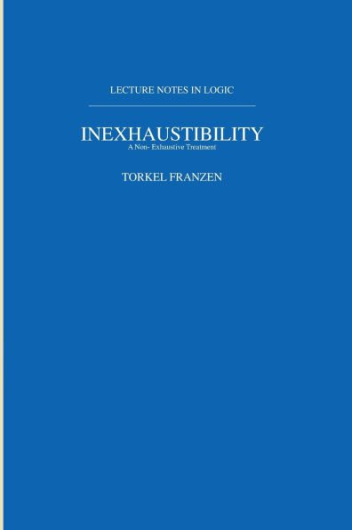 Inexhaustibility: A Non-Exhaustive Treatment: Lecture Notes in Logic 16 / Edition 1