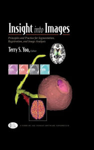 Title: Insight into Images: Principles and Practice for Segmentation, Registration, and Image Analysis / Edition 1, Author: Terry S. Yoo