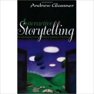 Title: Interactive Storytelling: Techniques for 21st Century Fiction / Edition 1, Author: Andrew Glassner