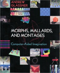 Title: Morphs, Mallards, and Montages: Computer-Aided Imagination, Author: Andrew Glassner