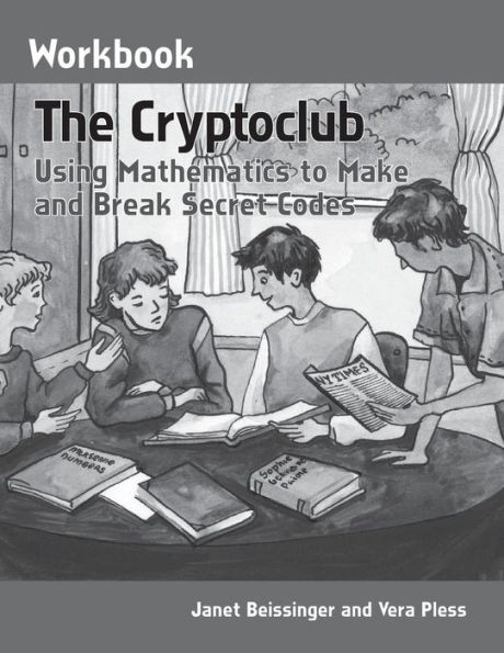 The Cryptoclub Workbook: Using Mathematics to Make and Break Secret Codes / Edition 1