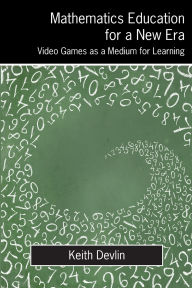 Title: Mathematics Education for a New Era: Video Games as a Medium for Learning, Author: Keith Devlin