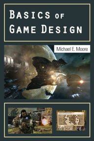Title: Basics of Game Design / Edition 1, Author: Michael Moore