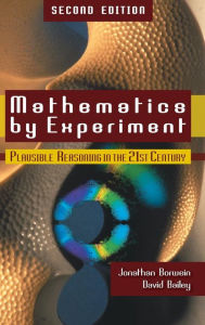 Title: Mathematics by Experiment: Plausible Reasoning in the 21st Century / Edition 2, Author: Jonathan Borwein
