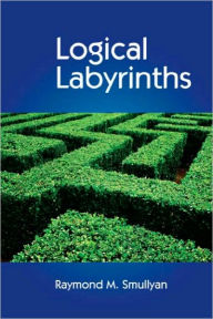 Title: Logical Labyrinths / Edition 1, Author: Raymond Smullyan