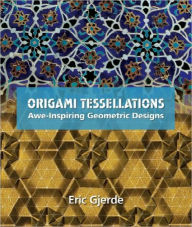 Title: Origami Tessellations: Awe-Inspiring Geometric Designs / Edition 1, Author: Eric Gjerde