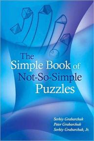 Title: The Simple Book of Not-So-Simple Puzzles, Author: Serhiy Grabarchuk