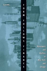 Title: Form Follows Finance: Skyscrapers and Skylines in New York and Chicago / Edition 1, Author: Carol Willis