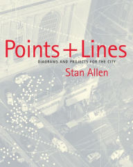 Title: Points and Lines: Diagrams and Projects for the City / Edition 1, Author: Stan Allen