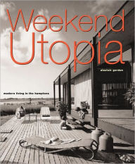 Title: Weekend Utopia: Modern Living in the Hamptons, Author: Alastair Gordon