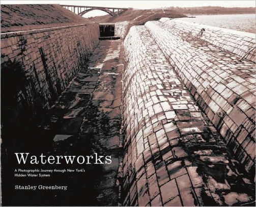 Waterworks A Photographic Journey Through New York S Hidden Water