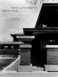 Title: Frank Lloyd Wright's Martin House: Architecture as Portraiture, Author: Jack Quinan