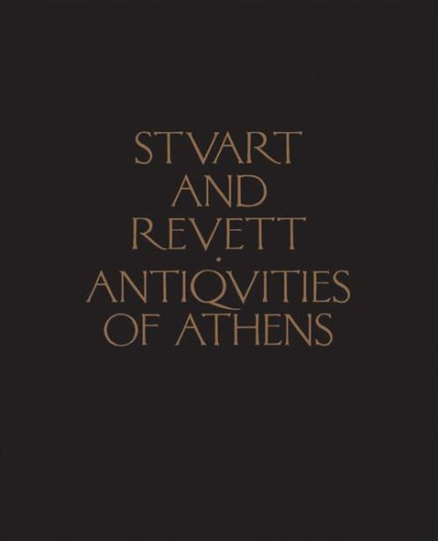 Antiquities of Athens: Measured and Delineated by James Stuart, FRS and FSA, and Nicholas Revett, Painters and Architects