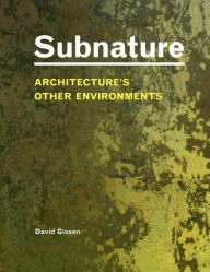 Title: Subnature: Architecture's Other Environments, Author: David Gissen