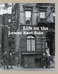 Title: Life On the Lower East Side: Photographs By Rebecca Lepkoff, 1937-1950, Author: Peter E. Dans